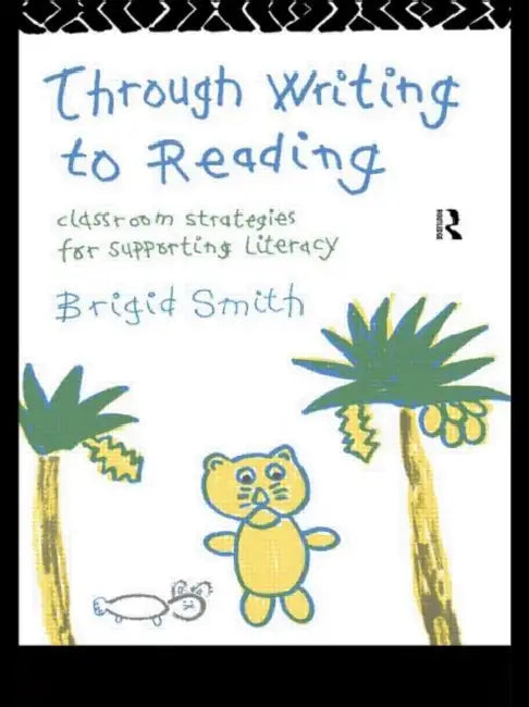 Through Writing to Reading: Classroom Strategies for Supporting Literacy by Brigid Smith
