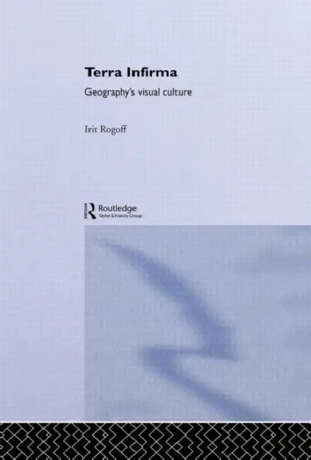 Terra Infirma: Geography's Visual Culture by Rogoff Irit