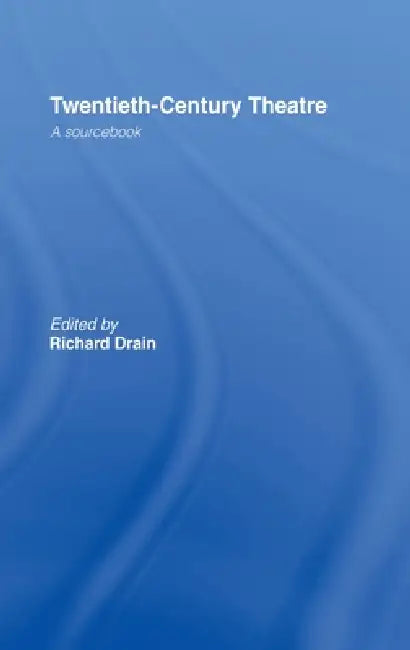 Twentieth Century Theatre: A Sourcebook by Richard Drain