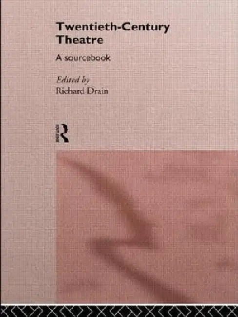 Twentieth Century Theatre: A Sourcebook by Drain Richard