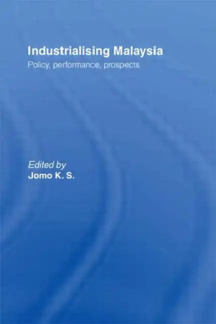 Industrializing Malaysia: Policy, Performance, Prospects by Jomo K. S.