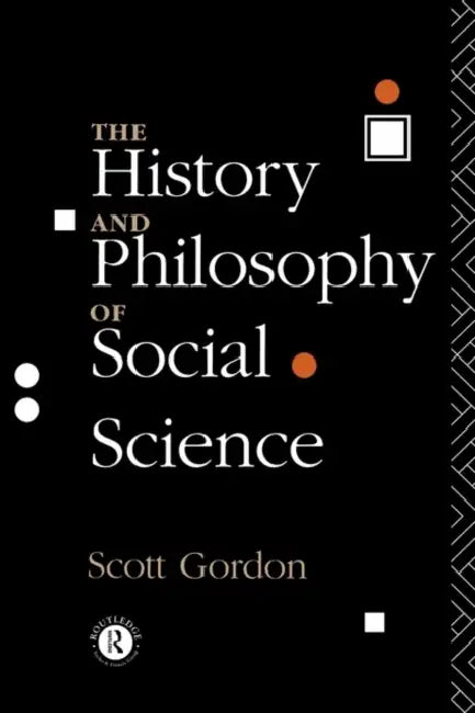 The History and Philosophy of Social Science by H. Scott Gordon