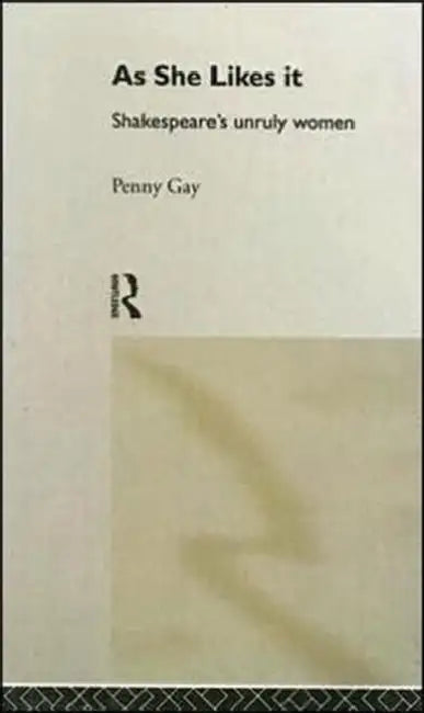 As She Likes It: Shakespeare's Unruly Women by Gay Penny