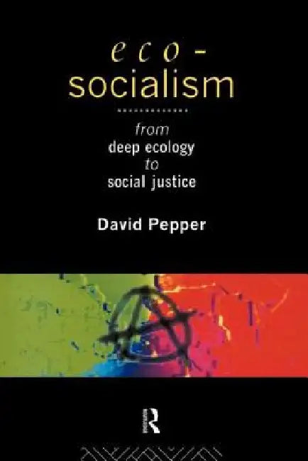 Eco-Socialism: From Deep Ecology to Social Justice by David Pepper