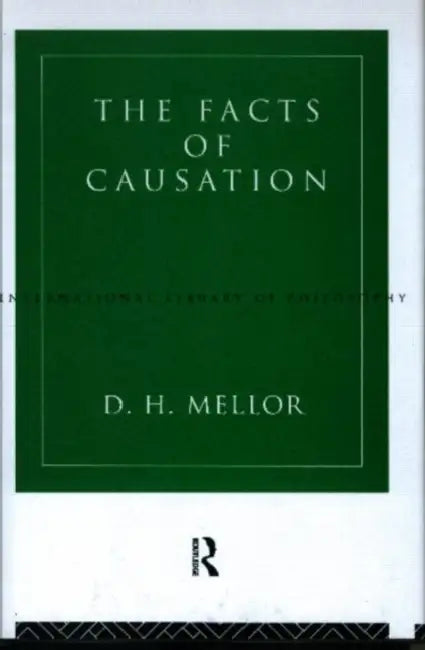 The Facts of Causation by D. H. Mellor