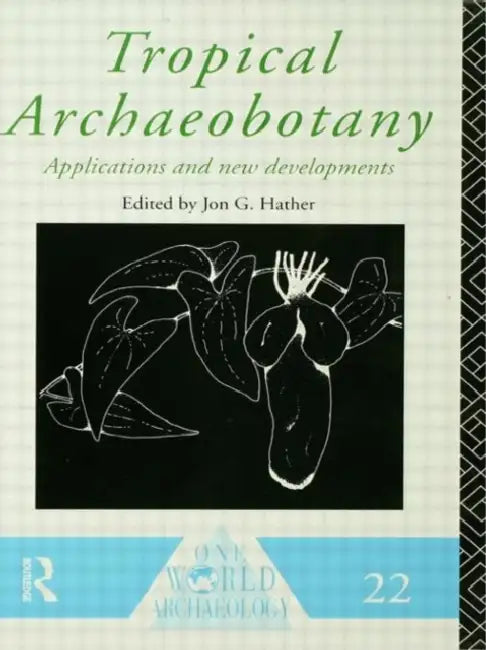Tropical Archaeobotany: Applications and New Developments by Jon G. Hather