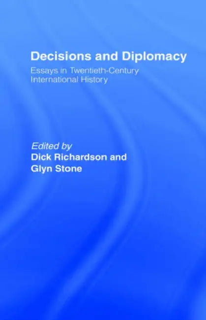 Decisions and Diplomacy: Studies in Twentieth Century International History by Richardson Dick