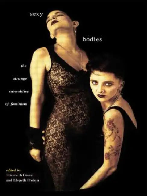 Sexy Bodies: The Strange Carnalities of Feminism by Elizabeth Grosz