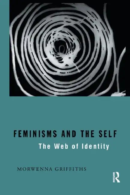 Feminisms and the Self: The Web of Identity by Morwenna Griffiths