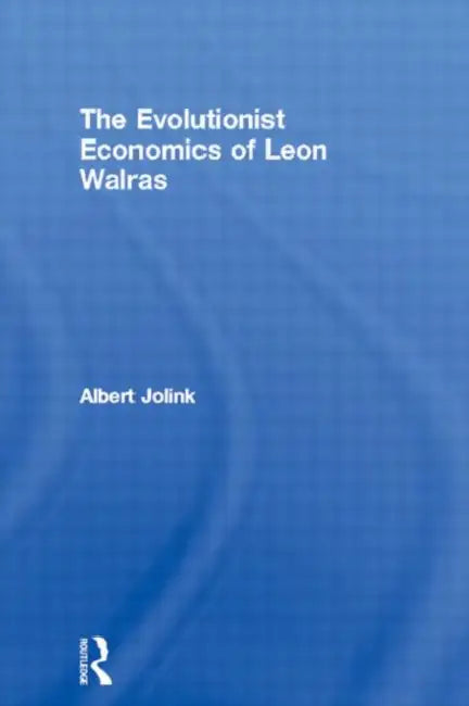 The Evolutionist Economics of Leon Walras by Jolink Albert