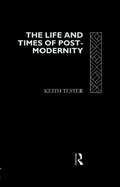 The Life and Times of Post-Modernity by Keith Tester