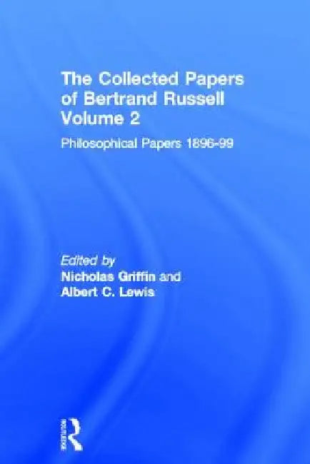 The Collected Papers of Bertrand Russell, Volume 2: The Philosophical Papers 1896-99 by Nicholas Griffin, Albert C. Lewis