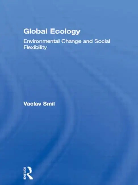Global Ecology: Environmental Change and Social Flexibility by Smil Vaclav