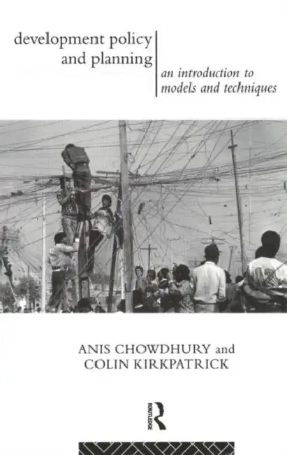 Development Policy and Planning: An Introduction to Models and Techniques by Anis Chowdhury, Colin Kirkpatrick