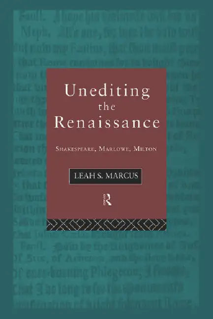 Unediting the Renaissance: Shakespeare, Marlowe and Milton by Marcus Leah