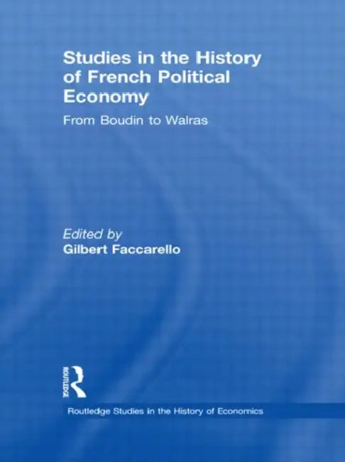 Studies in the History of French Political Economy: From Bodin to Walras by Faccarello Gilbert