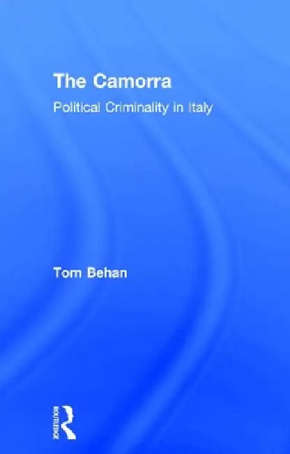The Camorra: Political Criminality in Italy by Tom Behan