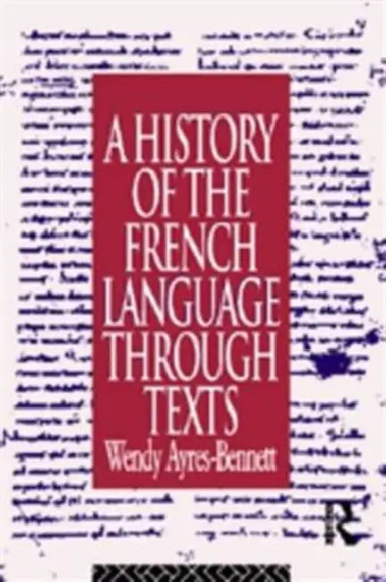 A History of the French Language Through Texts by Wendy Ayres-Bennett