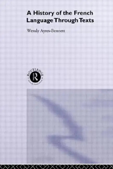 A History of the French Language Through Texts by Wendy Ayres-Bennett