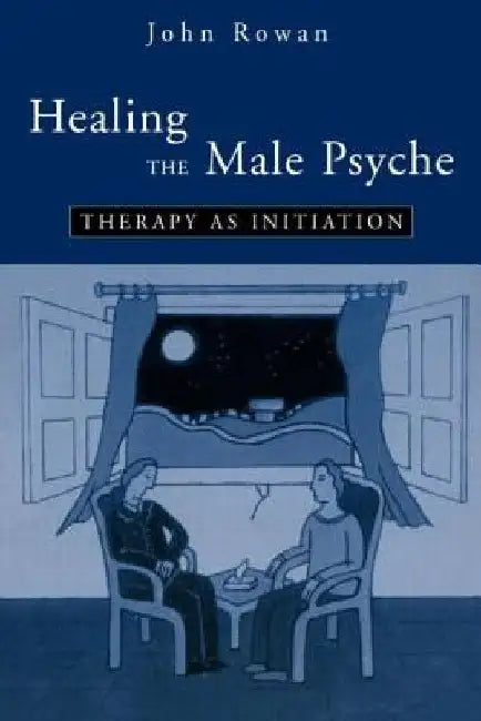 Healing the Male Psyche: Therapy as Initiation by John Rowan