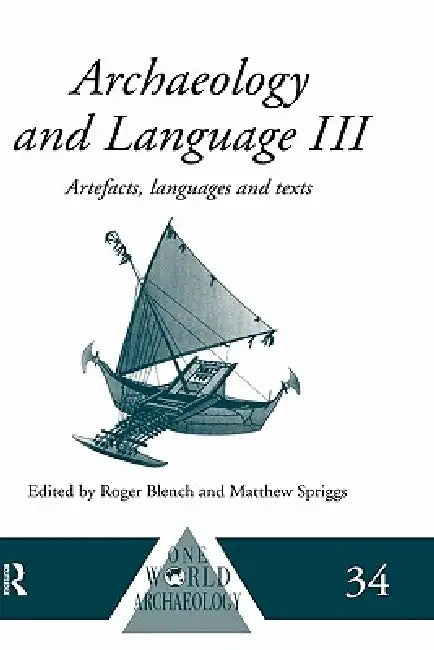 Archaeology and Language III: Artefacts, Languages and Texts by Roger Blench, Matthew Spriggs
