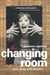 The Changing Room: Sex, Drag and Theatre by Laurence Senelick