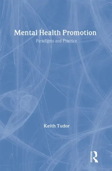 Mental Health Promotion: Paradigms and Practice by Keith Tudor