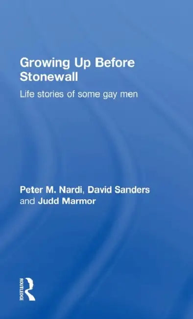 Growing Up Before Stonewall: Life Stories Of Some Gay Men by Peter Nardi