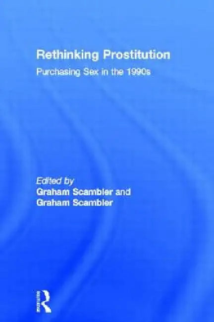 Rethinking Prostitution: Purchasing Sex in the 1990s by Graham Scambler
