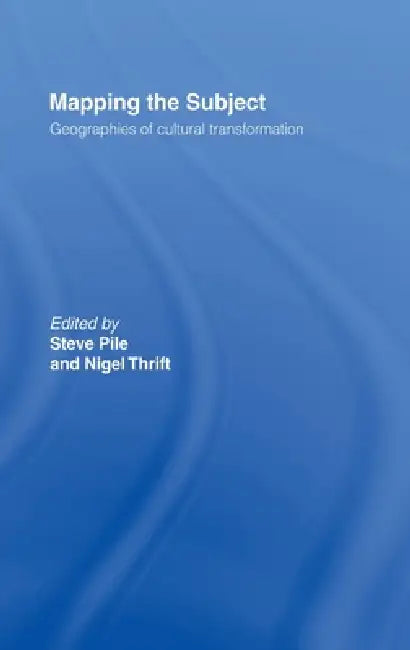 Mapping the Subject: Geographies of Cultural Transformation by Steve Pile, Nigel Thrift