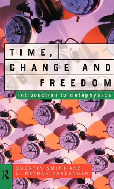 Time, Change and Freedom: An Introduction to Metaphysics by L. Nathan Oaklander, Quentin Smith