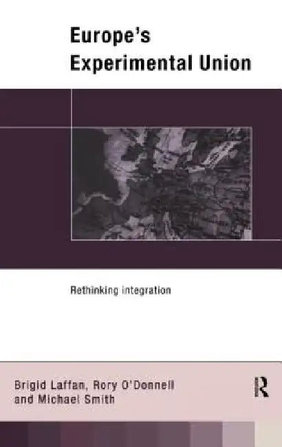 Europe's Experimental Union: Rethinking Integration by Brigid Laffan, Rory O' Donnell, Michael Smith