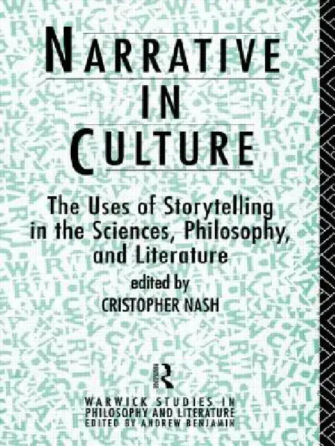 Narrative in Culture: The Uses of Storytelling in the Sciences, Philosophy and Literature by Cristopher Nash