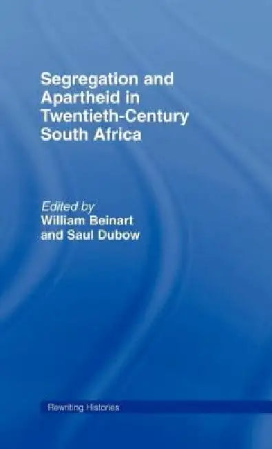 Segregation and Apartheid in Twentieth Century South Africa by William Beinart, Saul Dubow