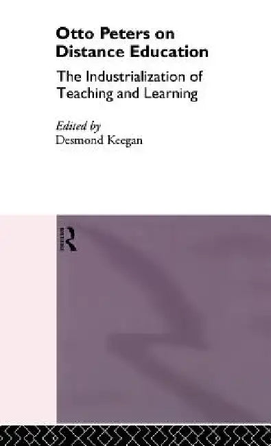 Otto Peters on Distance Education: The Industrialization of Teaching and Learning by Desmond Keegan