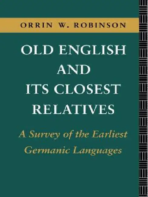 Old English and its Closest Relatives: A Survey of the Earliest Germanic Languages by Orrin W. Robinson