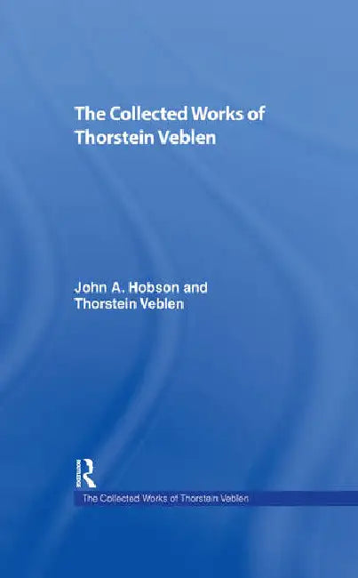 The Collected Works of Thorstein Veblen by Cain Peter
