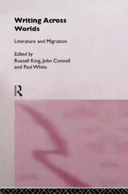 Writing Across Worlds: Literature and Migration by John Connell, Russell King, Paul White