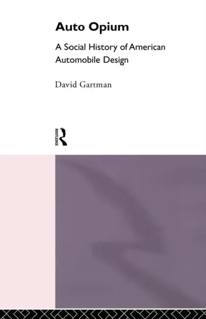 Auto-Opium: A Social History of American Automobile Design by David Gartman