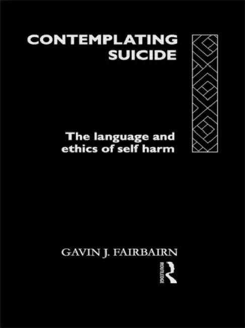 Contemplating Suicide: The Language and Ethics of Self-Harm by Fairbairn Gavin J