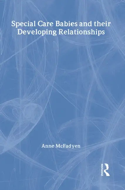 Special Care Babies and their Developing Relationships by Anne McFadyen