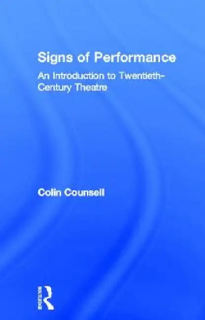 Signs of Performance: An Introduction to Twentieth-Century Theatre by Colin Counsell