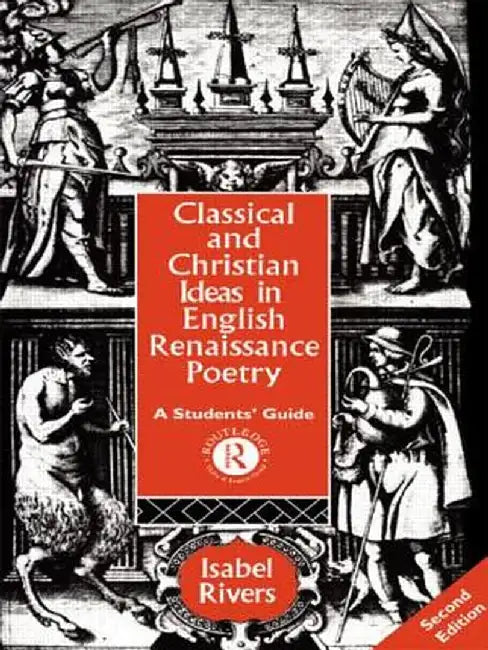 Classical and Christian Ideas in English Renaissance Poetry by Isabel Rivers