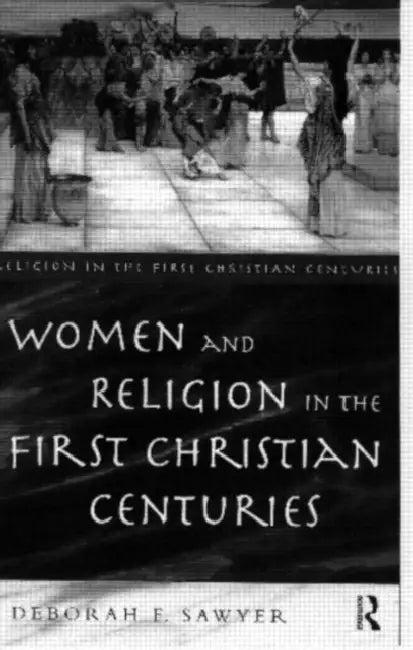 Women and Religion in the First Christian Centuries by Deborah F. Sawyer
