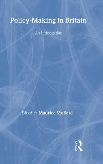 Policy-Making in Britain: An Introduction by Maurice Mullard