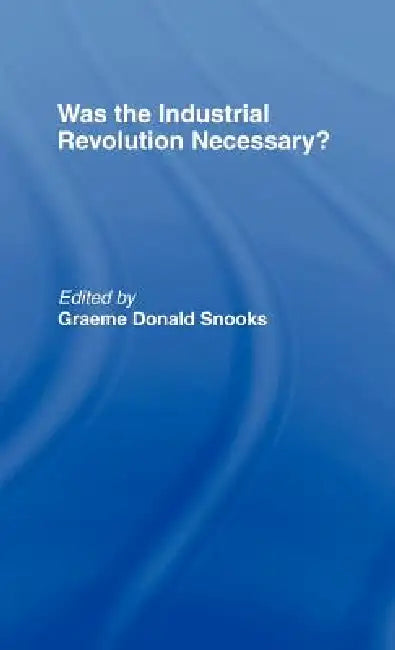 Was the Industrial Revolution Necessary? by Graeme Snooks