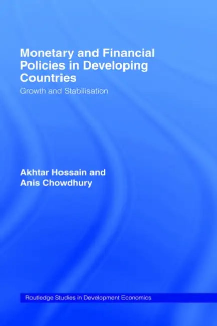 Monetary and Financial Policies in Developing Countries: Growth and Stabilization by Anis Chowdhury, Akhtar Hossain