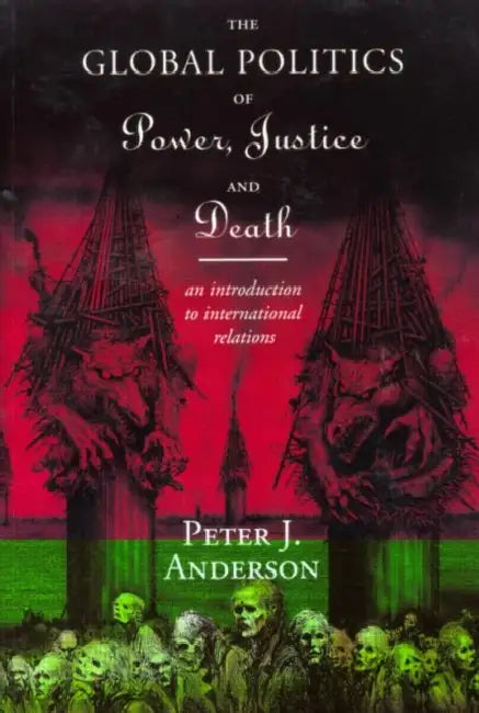 The Global Politics of Power, Justice and Death: An Introduction to International Relations by Peter Anderson