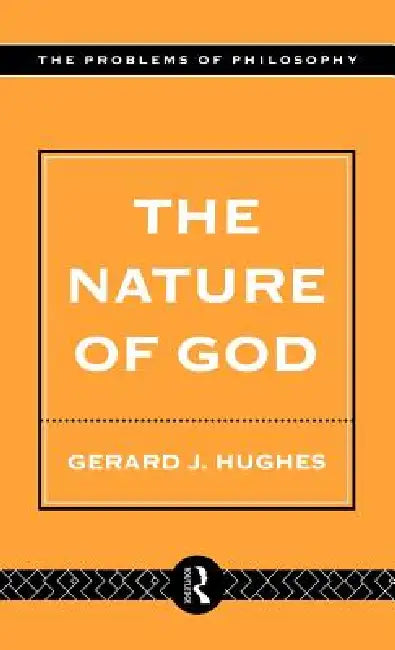The Nature of God: An Introduction to the Philosophy of Religion by Gerard Hughes
