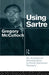 Using Sartre: An Analytical Introduction to Early Sartrean Themes by Gregory McCulloch